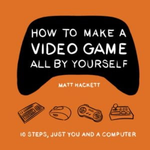 How to Make a Video Game All By Yourself: 10 steps, just you...